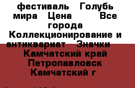 1.1) фестиваль : Голубь мира › Цена ­ 49 - Все города Коллекционирование и антиквариат » Значки   . Камчатский край,Петропавловск-Камчатский г.